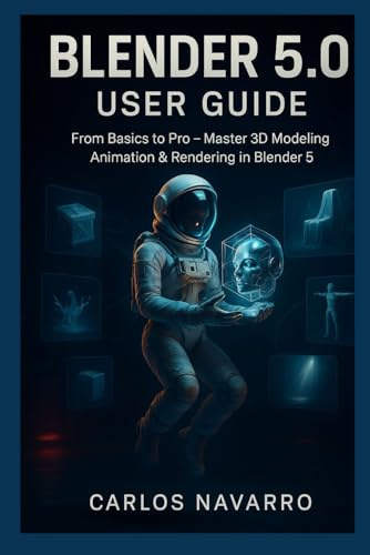 Blender 5.0 user guide: From Basics to Pro — Master 3D Modeling, Animation & Rendering in Blender 5.0