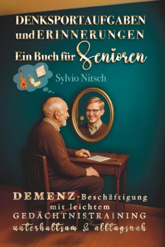 Denksportaufgaben und Erinnerungen – Ein Buch für Senioren: Demenz‑Beschäftigung mit leichtem Gedächtnistraining – unterhaltsam & alltagsnah