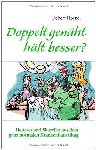Doppelt genäht hält besser?: Heiteres und Skurriles aus dem ganz normalen Krankenhausalltag