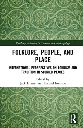 Folklore, People, and Places: International Perspectives on Tourism and Tradition in Storied Places (Routledge Advances in Tourism and Anthropology)
