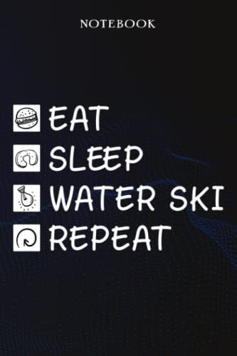 Water Ski Sarcasm Gift - Eat Sleep Water Ski Repeat: Sarcastic Funny Gift Idea for Men, Novelty, With Sayings, Women, Guys, Cup - Lined Journal Notebook,Life
