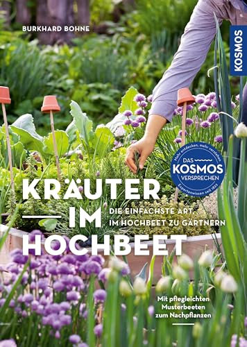 Kräuter im Hochbeet: Die einfachste Art, im Hochbeet zu gärtnern. Mit pflegeleichten Musterbeeten zum Nachpflanzen