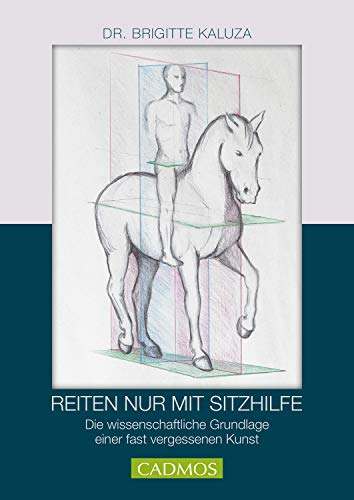 Reiten nur mit Sitzhilfe: Die wissenschaftliche Grundlage einer fast vergessenen Kunst (Ausbildung von Pferd und Reiter)