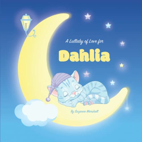 A Lullaby of Love for Dahlia: Personalized Book with Your Child's Name & Bedtime Stories for Toddlers, Babies, Kids, Girls & Boys (1, 2, 3, 4, 5, 6, 7 year old) with Love & Gratitude Poems