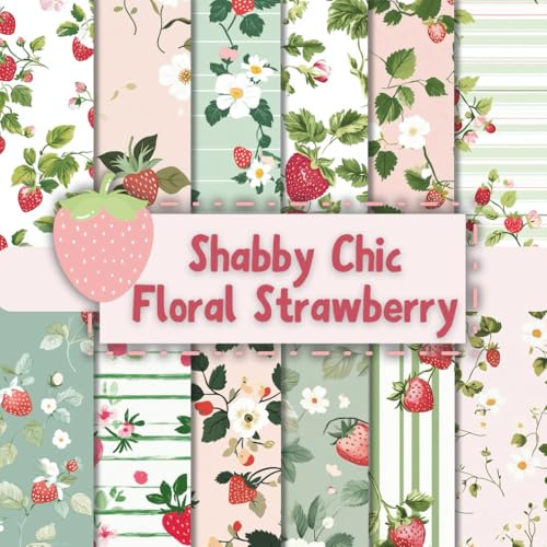 Shabby Chic Floral Strawberry Scrapbook Paper Craft Pad: 12 Rustic Designs, 36 Double-Side Sheets Printed on 8.5x8.5 Sized Paper. Perfect for Card ... Album, Mixed Media, Decoration & More!