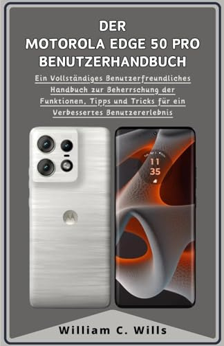 Der Motorola Edge 50 Pro Benutzerhandbuch: Ein Vollständiges Benutzerfreundliches Handbuch zur Beherrschung der Funktionen, Tipps und Tricks für ein Verbessertes Benutzererlebnis