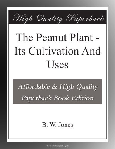 The Peanut Plant - Its Cultivation And Uses