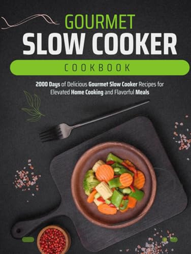 Gourmet Slow Cooker Cookbook: 2000 Days of Delicious Gourmet Slow Cooker Recipes for Elevated Home Cooking and Flavorful Meals