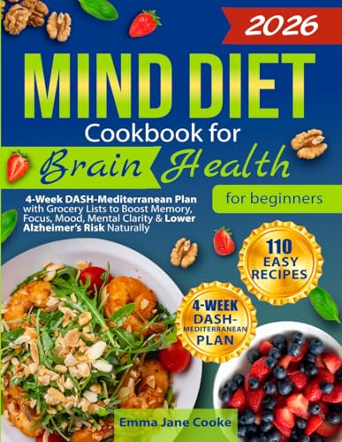 MIND Diet Cookbook for Brain Health for Beginners: 110 Easy Recipes + 4-Week DASH-Mediterranean Plan with Grocery Lists to Boost Memory, Focus, Mood, Mental Clarity & Lower Alzheimer’s Risk Naturally