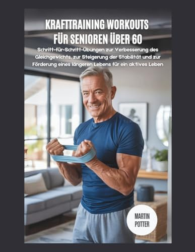 Krafttraining Workouts Für Senioren Über 60: Übungen zur Verbesserung des Gleichgewichts, zur Steigerung der Stabilität und zur Förderung eines längeren Lebens für ein aktives Leben