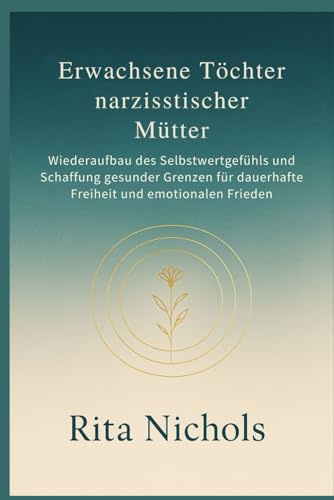 Erwachsene Töchter narzisstischer Mütter: Wiederaufbau des Selbstwertgefühls und Schaffung gesunder Grenzen für dauerhafte Freiheit und emotionalen Frieden