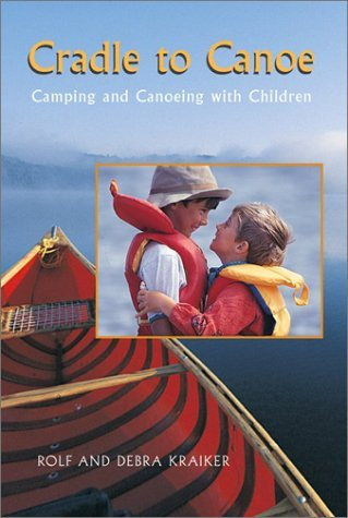Cradle to Canoe: Camping and Canoeing with Children by Kraiker, Rolf, Kraiker, Debra (July 1, 1999) Paperback