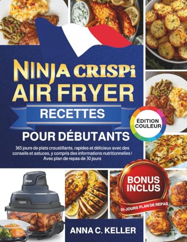Ninja CRISPi Air Fryer Recettes pour Débutants: 365 jours de plats croustillants, rapides et délicieux avec des conseils et astuces, y compris des ... | Avec plan de repas de 30 jours