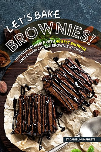Let's Bake Brownies!: Indulge yourself with 40 Best Brownie and Cream Cheese Brownie Recipes