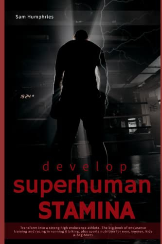 Develop Superhuman Stamina: Transform into a strong high endurance athlete. The big book of endurance training and racing in running & biking, plus ... & beginners (The Endurance Athlete Series)