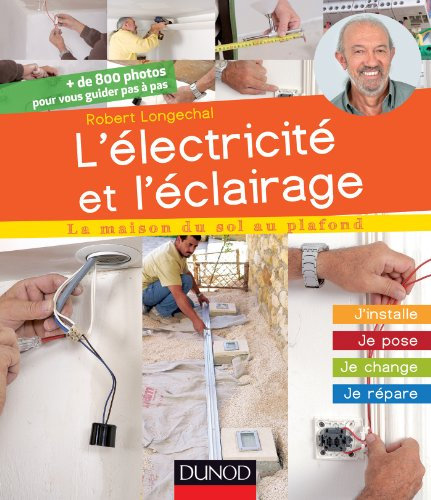 L'électricité et l'éclairage: J’installe, je pose, je change, je répare