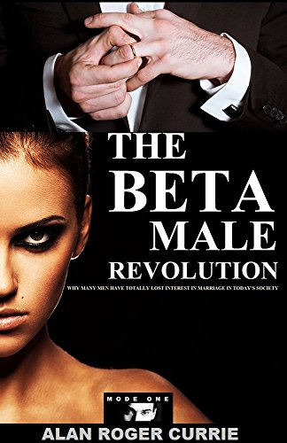 The Beta Male Revolution: Why Many Men Have Totally Lost Interest in Marriage in Today's Society (English Edition)