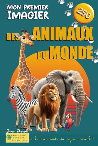 Mon Premier Imagier des Animaux du Monde: 250 Animaux illustrés à découvrir, noms en écriture cursive de la pédagogie Montessori idéal pour l'apprentissage de la lecture (de 10 mois à 7 ans)