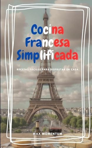 Cocina Francesa Simplificada: Recetas Fáciles para Disfrutar en Casa
