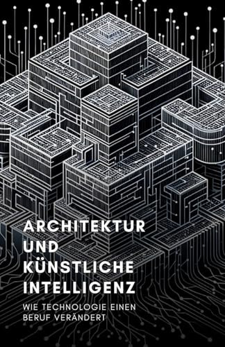 Architektur und künstliche Intelligenz: Wie Technologie einen Beruf verändert