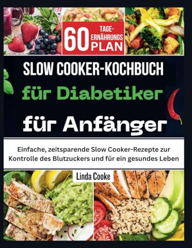 Slow Cooker-Kochbuch für Diabetiker für Anfänger: Einfache, zeitsparende Slow Cooker-Rezepte zur Kontrolle des Blutzuckers und für ein gesundes Leben