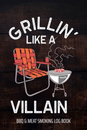 Grillin' Like A Villain BBQ & Meat Smoking Log Book: BBQ Journal and Smoker Log book, A BBQ Cooking Diary and Cook Book For Smoking Meats
