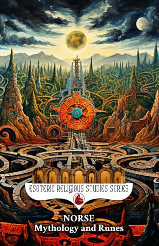 Norse Mythology and Runes: Nordic Paganism Book for Beginners: Viking Magic & Mythology, Shamanism, Gods & Goddesses, Elder Futhark, Yggdrasil, Saga ... & Ragnarok (Esoteric Religious Studies)