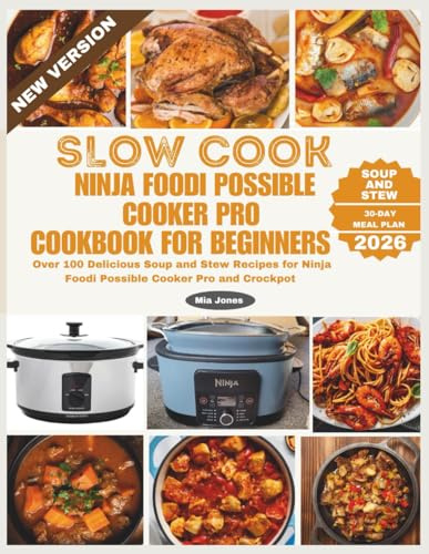 Slow Cook Ninja Foodi Possible Cooker Pro Cookbook for Beginners: Over 100 Delicious Soup and Stew Recipes for Ninja Foodi Possible Cooker Pro and Crockpot (Ninja Cookbook)
