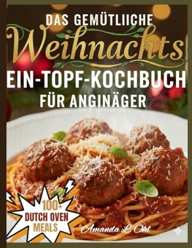 DAS GEMÜTLICHE WEIHNACHTS-EIN-TOPF-KOCHBUCH FÜR ANFÄNGER: Einfache, festliche und wohltuende Eintopf Rezepte, um Ihre Feiertage fröhlich und stressfrei zu gestalten
