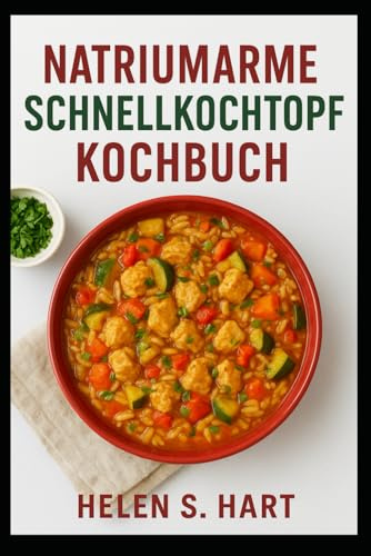 NATRIUMARME SCHNELLKOCHTOPF KOCHBUCH: Köstliche, herzgesunde Rezepte schnell mit dem Schnellkochtopf
