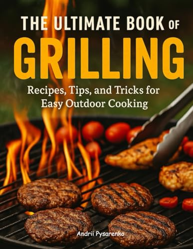 The Ultimate Book of Grilling: Recipes, Tips, and Tricks for Easy Outdoor Cooking