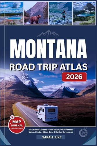 MONTANA ROAD TRIP ATLAS 2026: The Ultimate Guide to Scenic Routes, Detailed Maps, National Parks, Hidden Gems & Outdoor Adventures