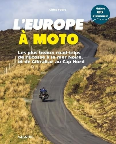 L'Europe à moto: Les plus beaux road-trips de l'Ecosse à la mer Noire, et de Gibraltar au Cap Nord
