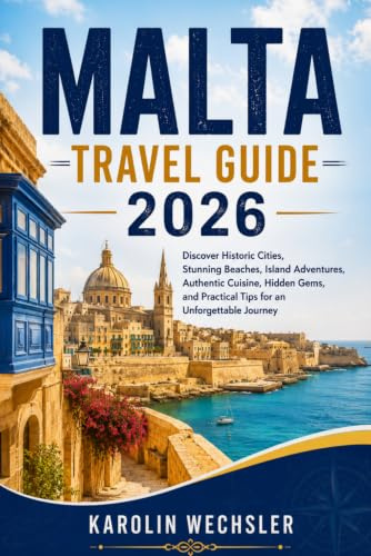 MALTA TRAVEL GUIDE 2026: Discover Historic Cities, Stunning Beaches, Island Adventures, Authentic Cuisine, Hidden Gems, and Practical Tips for an Unforgettable Journey