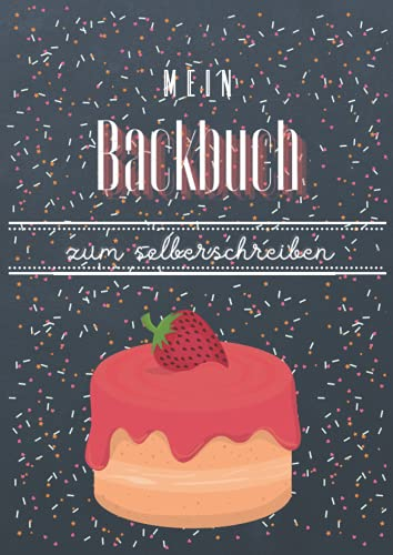 Mein Backbuch zum Selberschreiben: | Persönliches Geschenk zum Backen, zum Sammeln von Rezepten| A4 Format