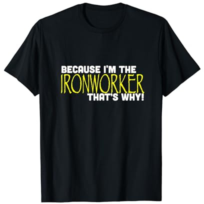 Porque soy el trabajador del hierro, por eso funciona el hierro gracioso Camiseta