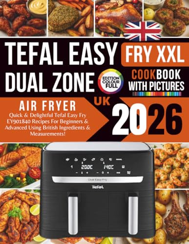 Tefal Easy Fry Dual Zone Digital Air Fryer Cookbook 2026 UK: Quick & Delightful Tefal Easy Fry EY901840 Recipes For Beginners & Advanced Using British Ingredients & Measurements!