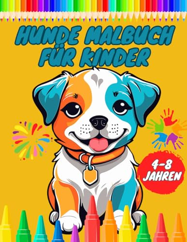 Hunde Malbuch für Kinder: Lustige Malvorlagen für Mädchen und Jungen im Alter von 4-8 Jahren mit liebenswerten Hunden und Welpen - entfesseln Sie Ihre ... spielerischen und niedlichen Kinderbuch
