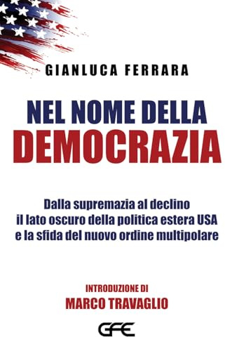Nel nome della democrazia. Dalla supremazia al declino il lato oscuro della politica estera USA e la sfida del nuovo ordine multipolare