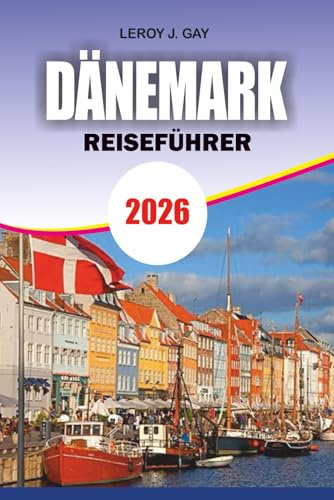 DÄNEMARK Reiseführer 2026: Complete Copenhagen & Beyond – Expertenrouten, Sightseeing, Budgettipps, Kultur, Essen & praktische Ratschläge für Erstreisende und erfahrene Reisende