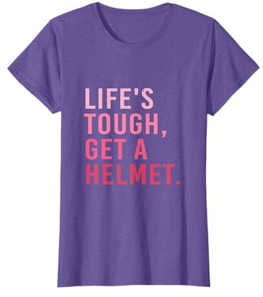 Life's Tough Get a Helmet Funny Sarcastic T-Shirt