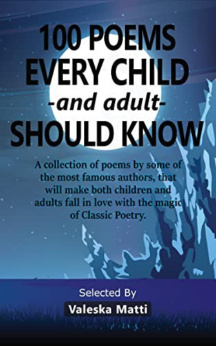 100 Poems Every Child -and adult- Should Know: A collection of poems by some of the most famous authors, that will make both children and adults fall in ... Poetry. (Anthologies of Classic Poetry)
