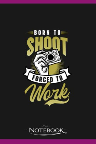 Photography Quotes Born To Shoot Force To Work Notebook: Wide Ruled Lined Journal Planner, Diary, Notebook| 120 pages 6x9 inches