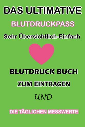 Das Ultimative Blutdruckpass | Sehr Übersichtlich-Einfach Blutdruck Buch zum Eintragen und die Täglichen Messwerte: Unkompliziert,Handlich,Sehr ... Einfachen Dokumentieren Wichtiger Daten