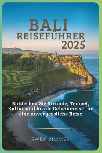 Bali Reiseführer 2025: Entdecken Sie Strände, Tempel, Kultur und lokale Geheimnisse für eine unvergessliche Reise