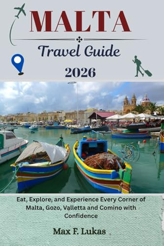 MALTA TRAVEL GUIDE: Eat, Explore, and Experience Every Corner of Malta, Gozo, Valletta and Comino with Confidence