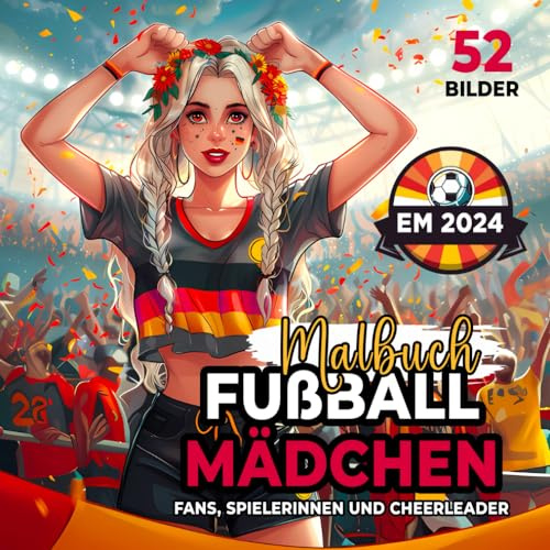 Fußball Mädchen Malbuch: Fans, Spielerinnen und Cheerleader - Fussball EM 2024 Buch - Geschenk für Kinder, Teenager und Erwachsene