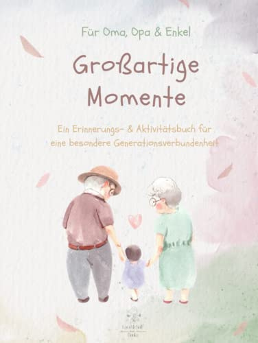 Großartige Momente - Für Oma, Opa & Enkel: Ein Erinnerungs- & Aktivitätsbuch für eine besondere Generationsverbundenheit