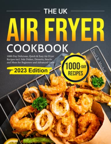 The UK Air Fryer Cookbook: 1000-Day Delicious, Quick & Easy Air Fryer Recipes incl. Side Dishes, Desserts, Snacks and More for Beginners and Advanced Users 2023 Edition