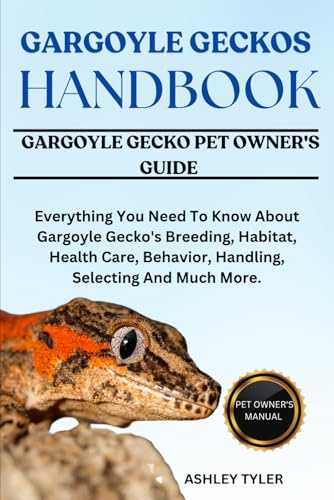 GARGOYLE GECKOS HANDBOOK: Everything You Need To Know About Gargoyle Gecko's Breeding, Habitat, Health Care, Behavior, Handling, Selecting And Much More.